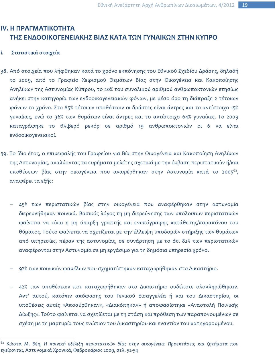 20% του συνολικού αριθμού ανθρωποκτονιών ετησίως ανήκει στην κατηγορία των ενδοοικογενειακών φόνων, με μέσο όρο τη διάπραξη 2 τέτοιων φόνων το χρόνο.