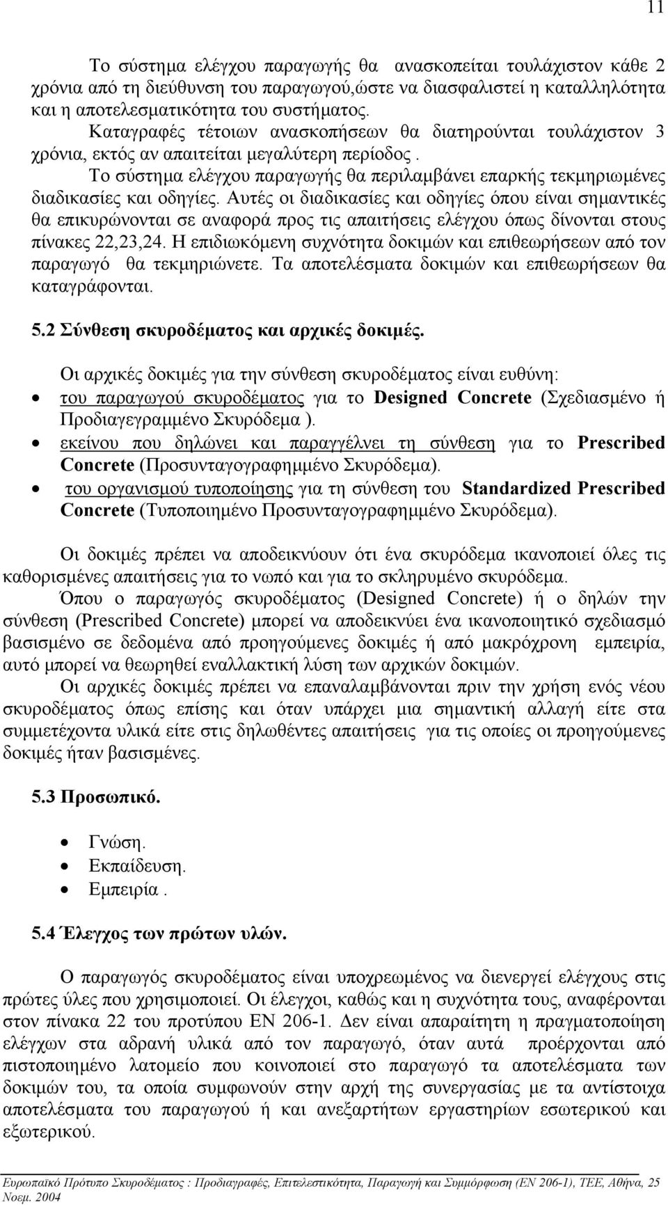 Το σύστηµα ελέγχου παραγωγής θα περιλαµβάνει επαρκής τεκµηριωµένες διαδικασίες και οδηγίες.