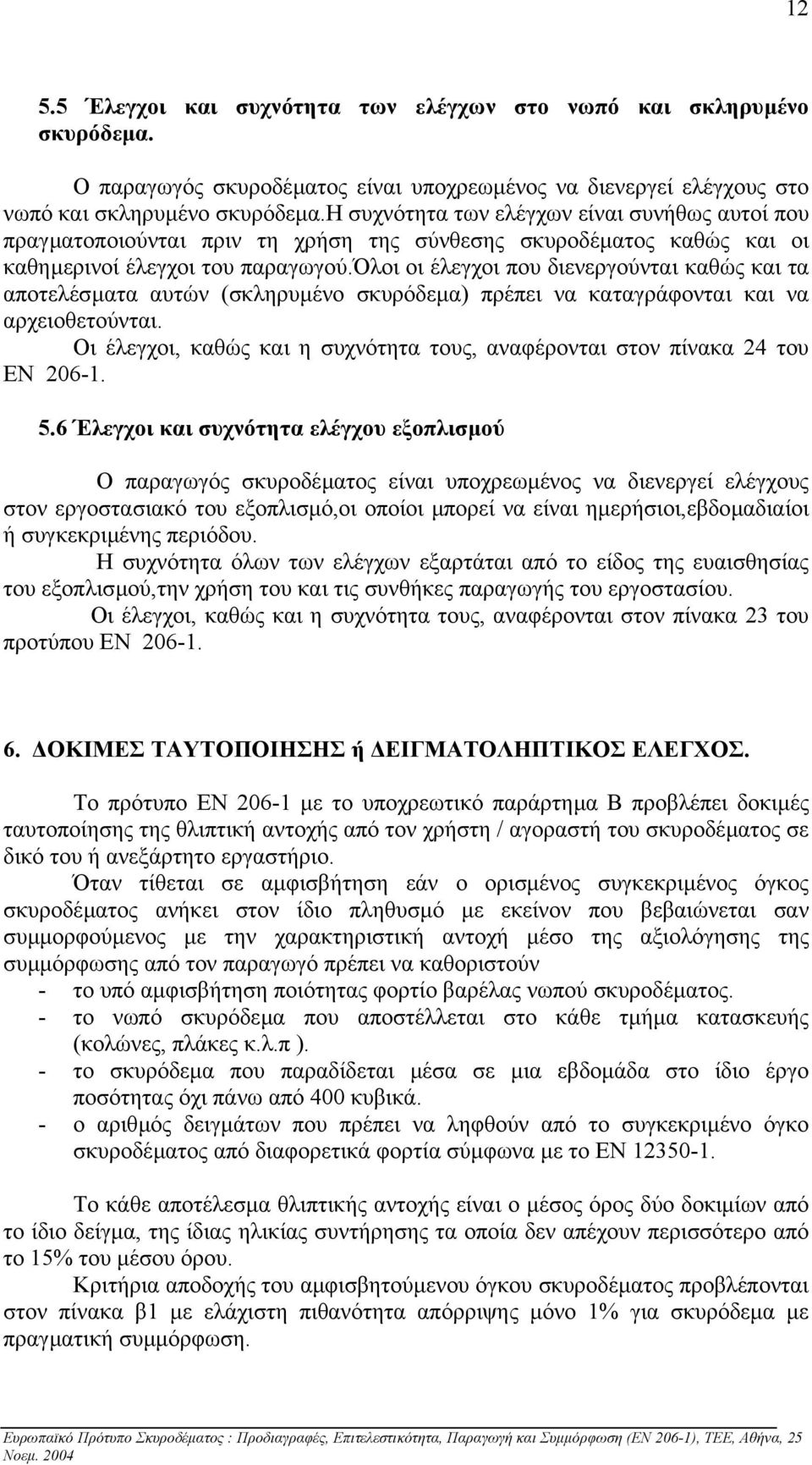 όλοι οι έλεγχοι που διενεργούνται καθώς και τα αποτελέσµατα αυτών (σκληρυµένο σκυρόδεµα) πρέπει να καταγράφονται και να αρχειοθετούνται.