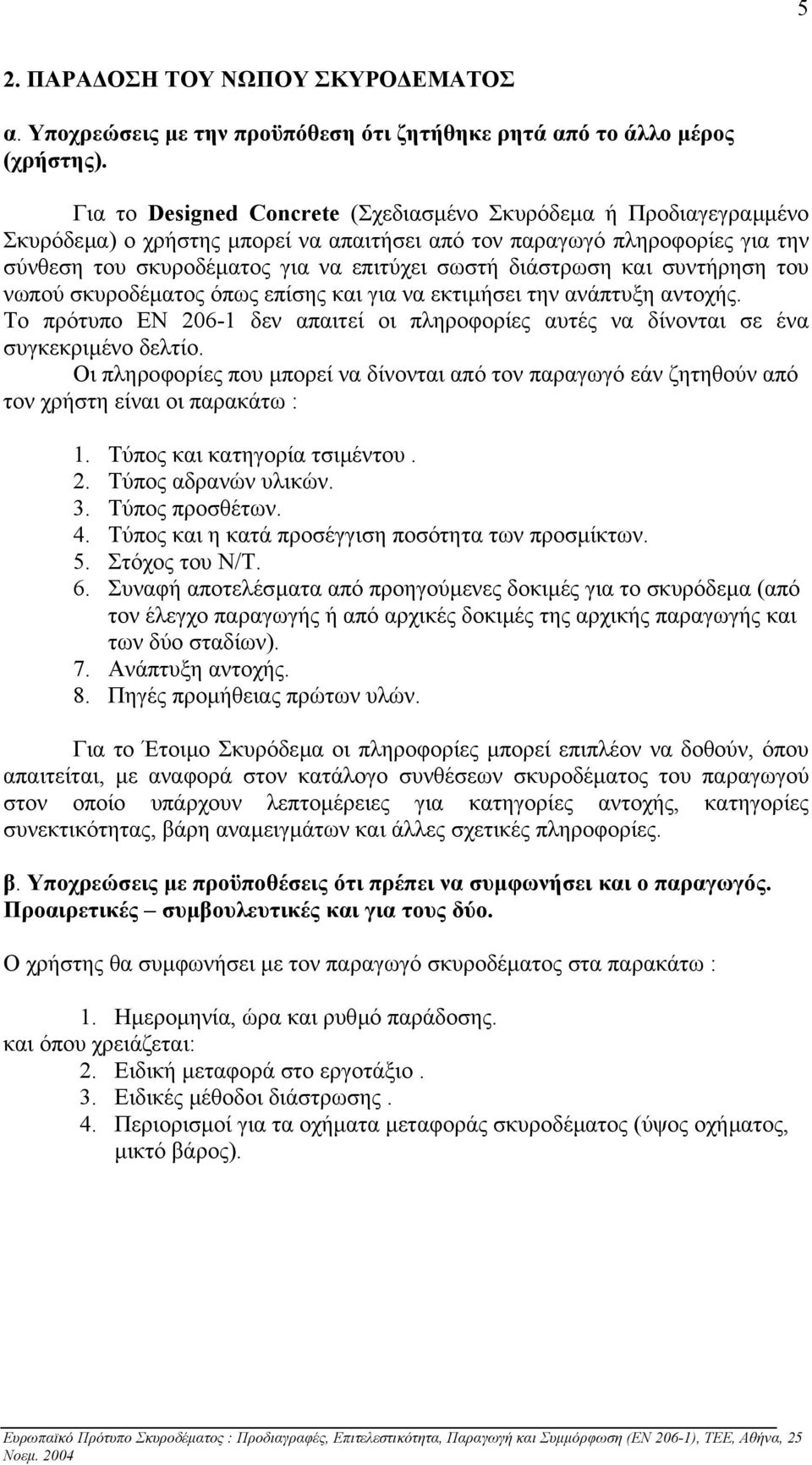 διάστρωση και συντήρηση του νωπού σκυροδέµατος όπως επίσης και για να εκτιµήσει την ανάπτυξη αντοχής. Το πρότυπο ΕΝ 206-1 δεν απαιτεί οι πληροφορίες αυτές να δίνονται σε ένα συγκεκριµένο δελτίο.