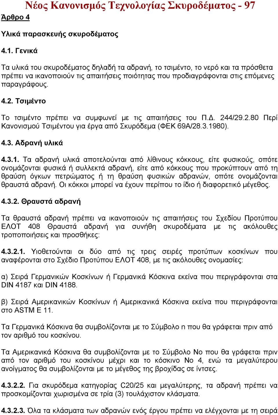 Τσιμέντο Το τσιμέντο πρέπει να συμφωνεί με τις απαιτήσεις του Π.Δ. 244/29.2.80 Περί Κανονισμού Τσιμέντου για έργα από Σκυρόδεμα (ΦΕΚ 69Α/28.3.19