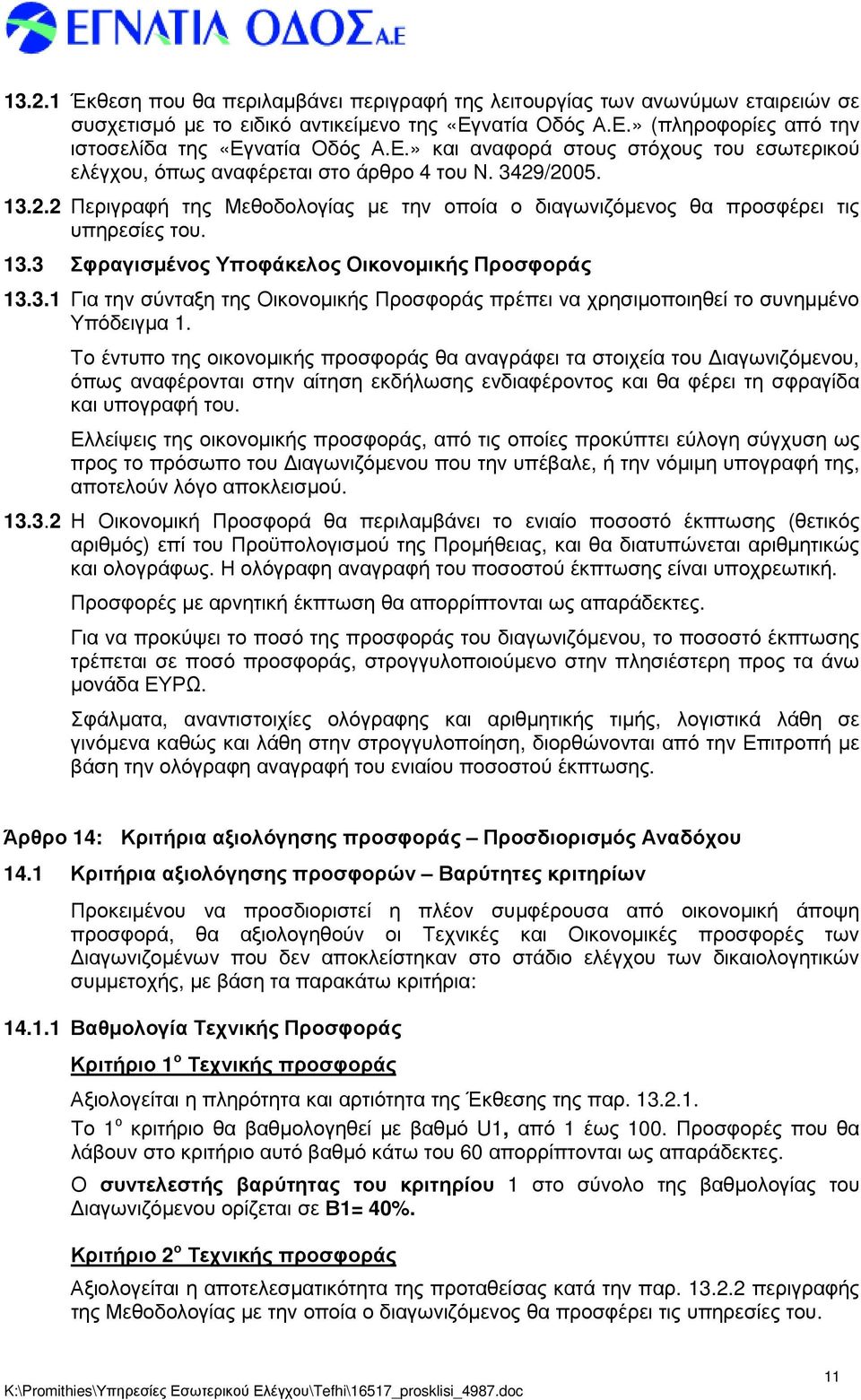 /2005. 13.2.2 Περιγραφή της Μεθοδολογίας µε την οποία ο διαγωνιζόµενος θα προσφέρει τις υπηρεσίες του. 13.3 Σφραγισµένος Υποφάκελος Οικονοµικής Προσφοράς 13.3.1 Για την σύνταξη της Οικονοµικής Προσφοράς πρέπει να χρησιµοποιηθεί το συνηµµένο Υπόδειγµα 1.