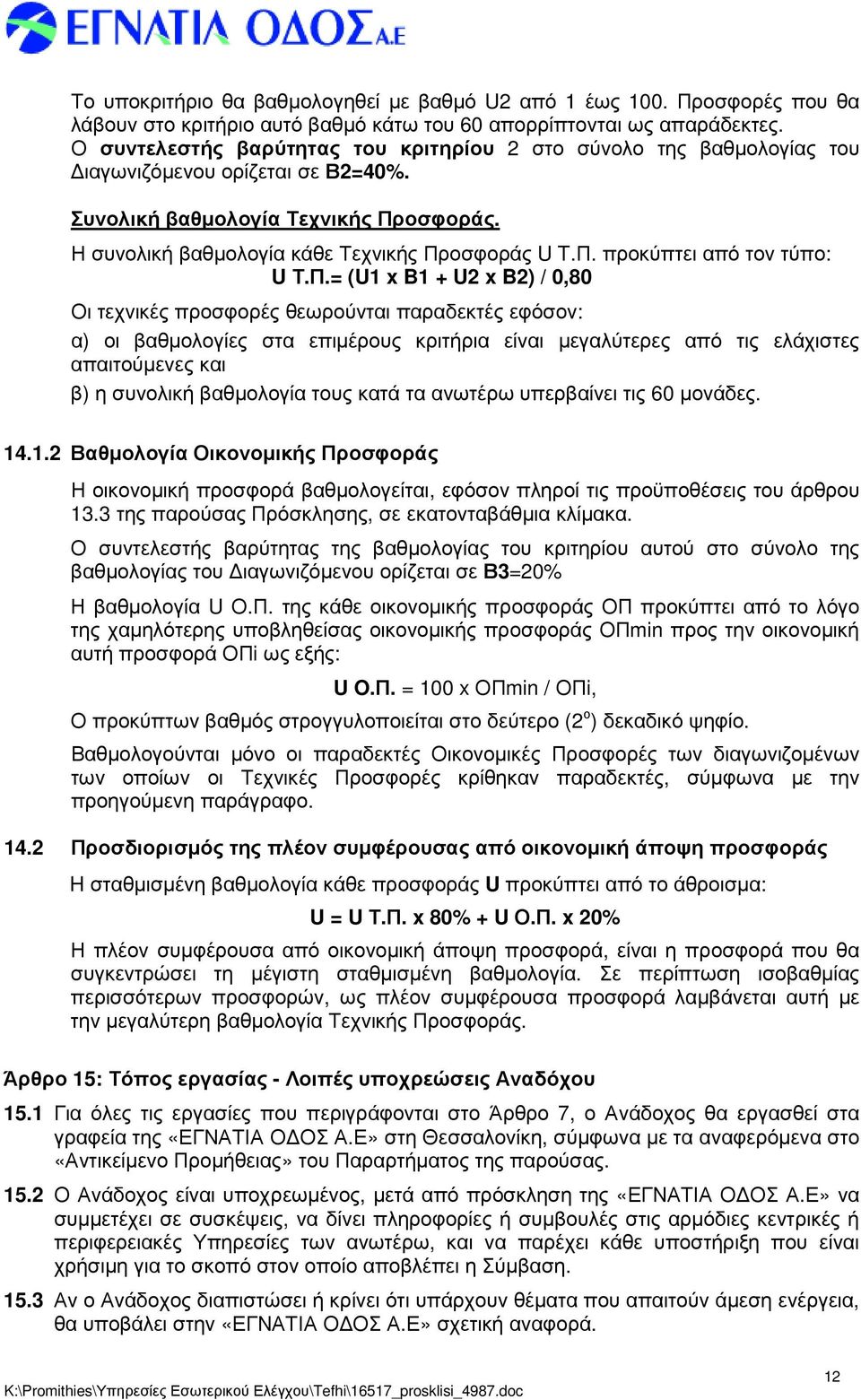 Π.= (U1 x B1 + U2 x B2) / 0,80 Οι τεχνικές προσφορές θεωρούνται παραδεκτές εφόσον: α) οι βαθµολογίες στα επιµέρους κριτήρια είναι µεγαλύτερες από τις ελάχιστες απαιτούµενες και β) η συνολική
