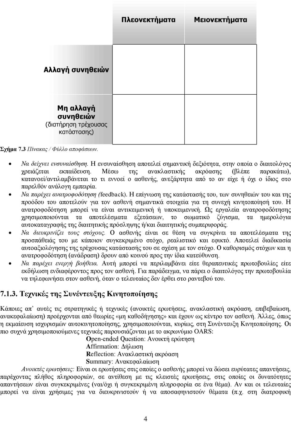 Να παρέχει ανατροφοδότηση (feedback). Η επίγνωση της κατάστασής του, των συνηθειών του και της προόδου του αποτελούν για τον ασθενή σημαντικά στοιχεία για τη συνεχή κινητοποίησή του.
