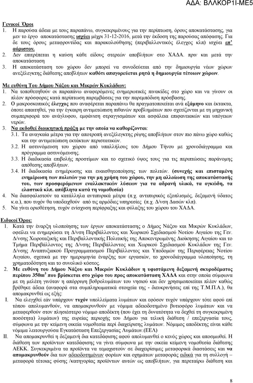 πριν και μετά την αποκατάσταση 3. Η αποκατάσταση του χώρου δεν μπορεί να συνοδεύεται από την δημιουργία νέων χώρων ανεξέλεγκτης διάθεσης αποβλήτων καθότι απαγορεύεται ρητά η δημιουργία τέτοιων χώρων.