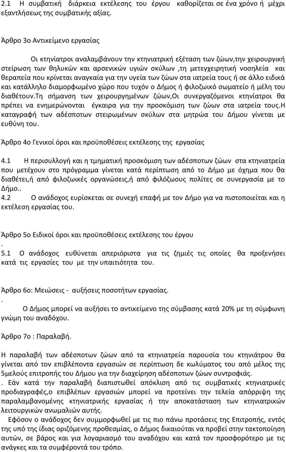 κρίνεται αναγκαία για την υγεία των ζώων στα ιατρεία τους ή σε άλλο ειδικά και κατάλληλο διαμορφωμένο χώρο που τυχόν ο Δήμος ή φιλοζωικό σωματείο ή μέλη του διαθέτουν.