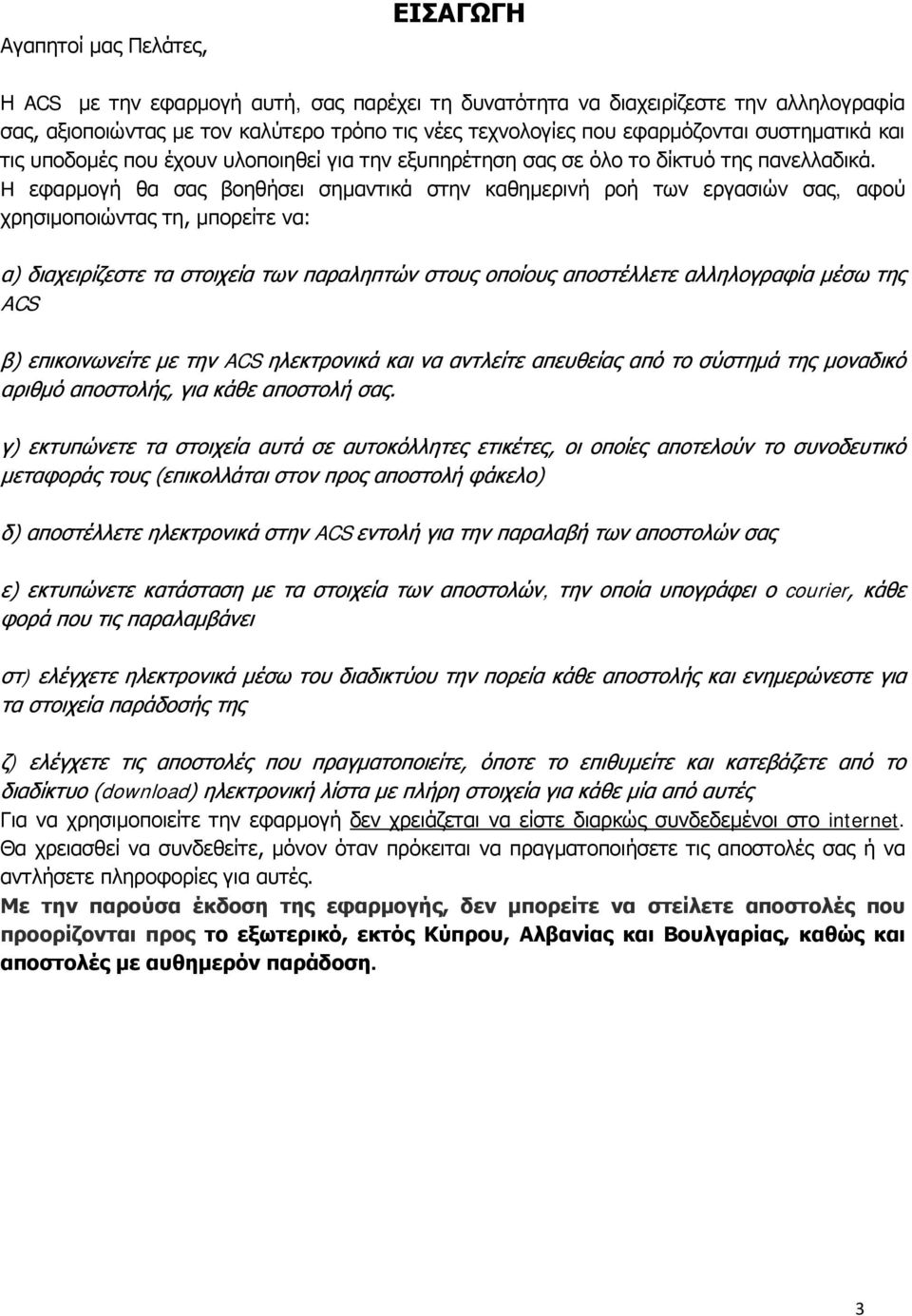 H εφαρμογή θα σας βοηθήσει σημαντικά στην καθημερινή ροή των εργασιών σας, αφού χρησιμοποιώντας τη, μπορείτε να: α) διαχειρίζεστε τα στοιχεία των παραληπτών στους οποίους αποστέλλετε αλληλογραφία