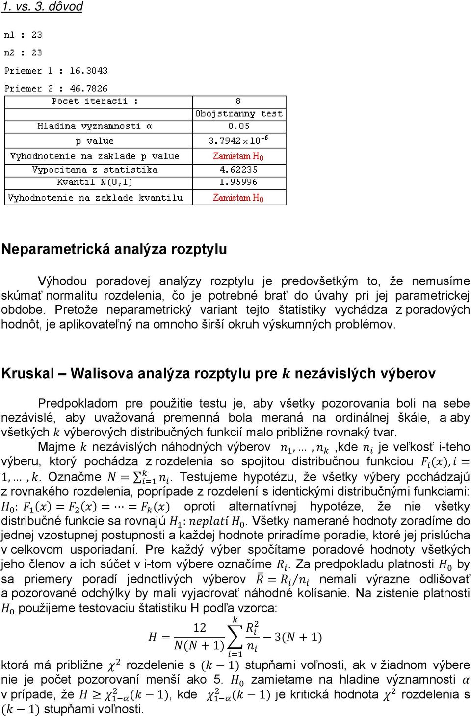 Pretože neparametrický variant tejto štatistiky vychádza z poradových hodnôt, je aplikovateľný na omnoho širší okruh výskumných problémov.