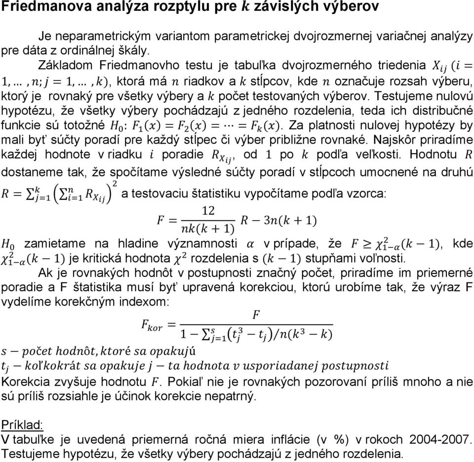 Testujeme nulovú hypotézu, že všetky výbery pochádzajú z jedného rozdelenia, teda ich distribučné funkcie sú totožné :.