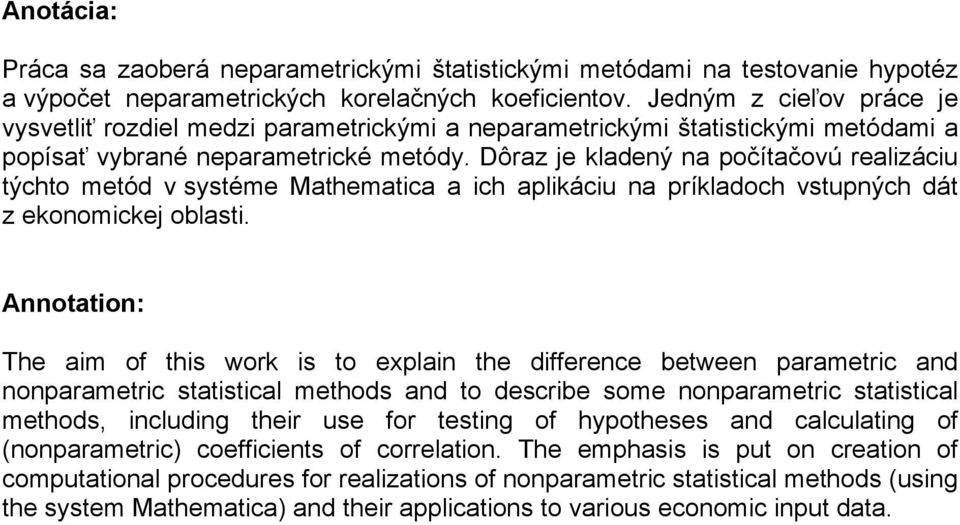 Dôraz je kladený na počítačovú realizáciu týchto metód v systéme Mathematica a ich aplikáciu na príkladoch vstupných dát z ekonomickej oblasti.