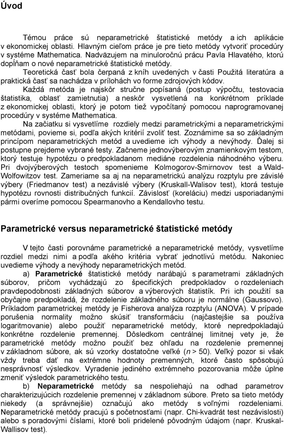 Teoretická časť bola čerpaná z kníh uvedených v časti Použitá literatúra a praktická časť sa nachádza v prílohách vo forme zdrojových kódov.