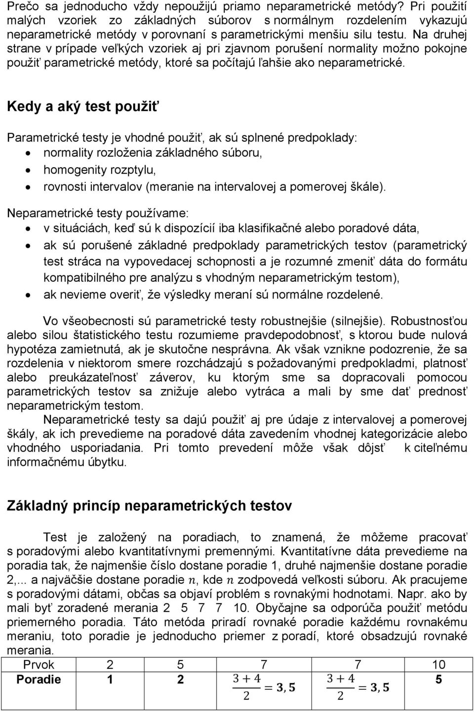 Na druhej strane v prípade veľkých vzoriek aj pri zjavnom porušení normality možno pokojne použiť parametrické metódy, ktoré sa počítajú ľahšie ako neparametrické.