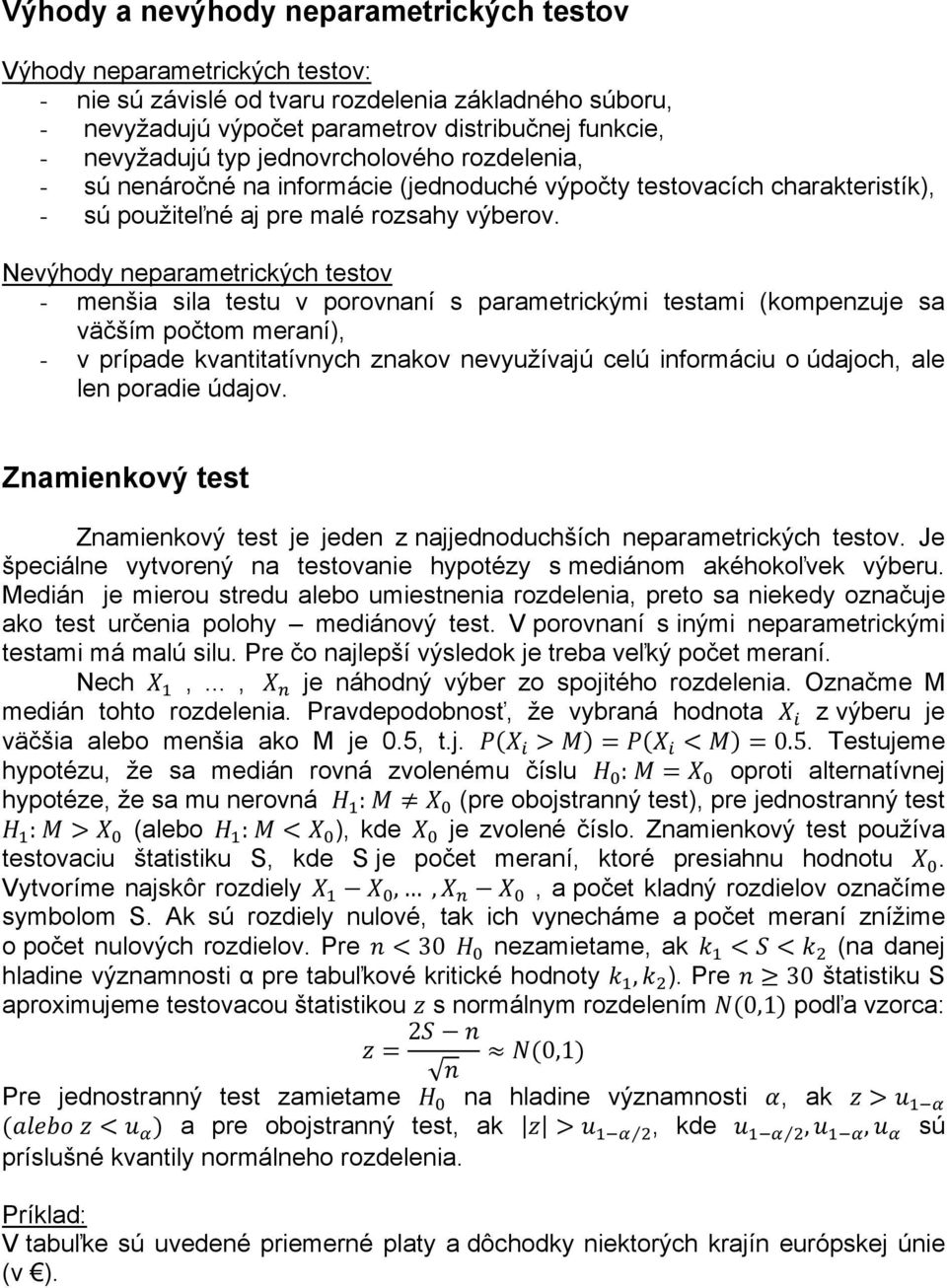 Nevýhody neparametrických testov - menšia sila testu v porovnaní s parametrickými testami (kompenzuje sa väčším počtom meraní), - v prípade kvantitatívnych znakov nevyužívajú celú informáciu o