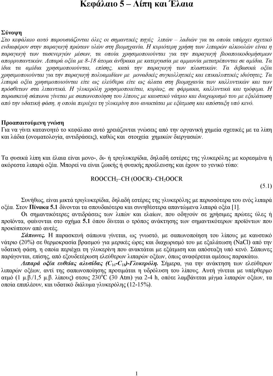 Λιπαρά οξέα με 8-18 άτομα άνθρακα με κατεργασία με αμμωνία μετατρέπονται σε αμίδια. Τα ίδια τα αμίδια χρησιμοποιούνται, επίσης, κατά την παραγωγή των πλαστικών.