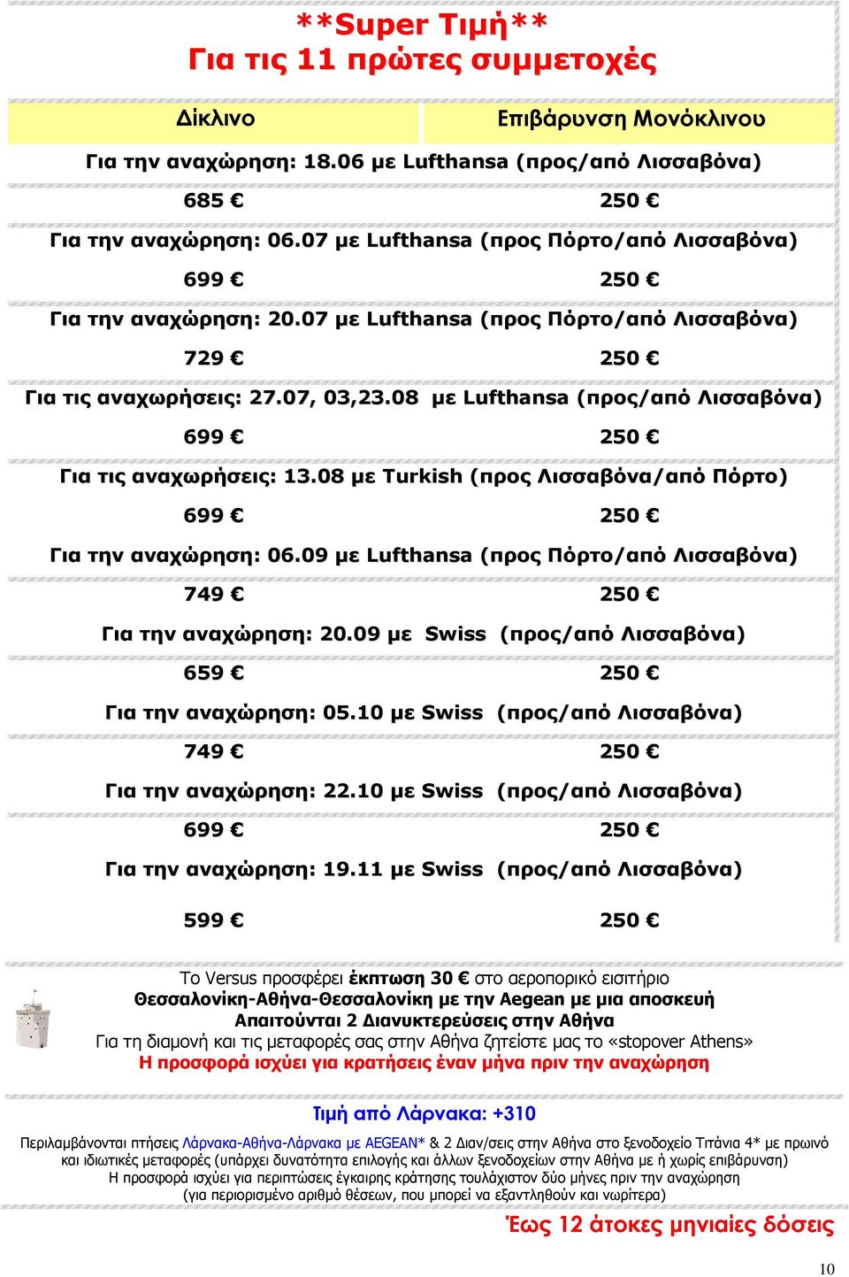 08 µε Lufthansa (προς/από Λισσαβόνα) 699 250 Για τις αναχωρήσεις: 13.08 µε Turkish (προς Λισσαβόνα/από Πόρτο) 699 250 Για την αναχώρηση: 06.