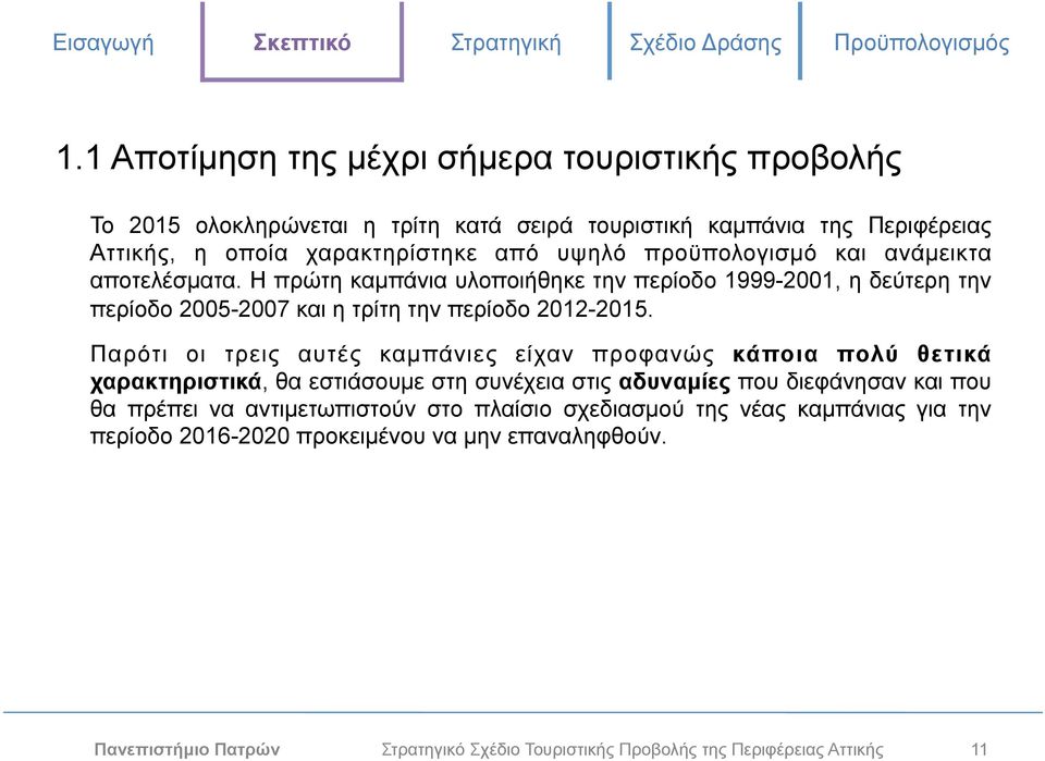Παρότι οι τρεις αυτές καµπάνιες είχαν προφανώς κάποια πολύ θετικά χαρακτηριστικά, θα εστιάσουµε στη συνέχεια στις αδυναµίες που διεφάνησαν και που θα πρέπει να