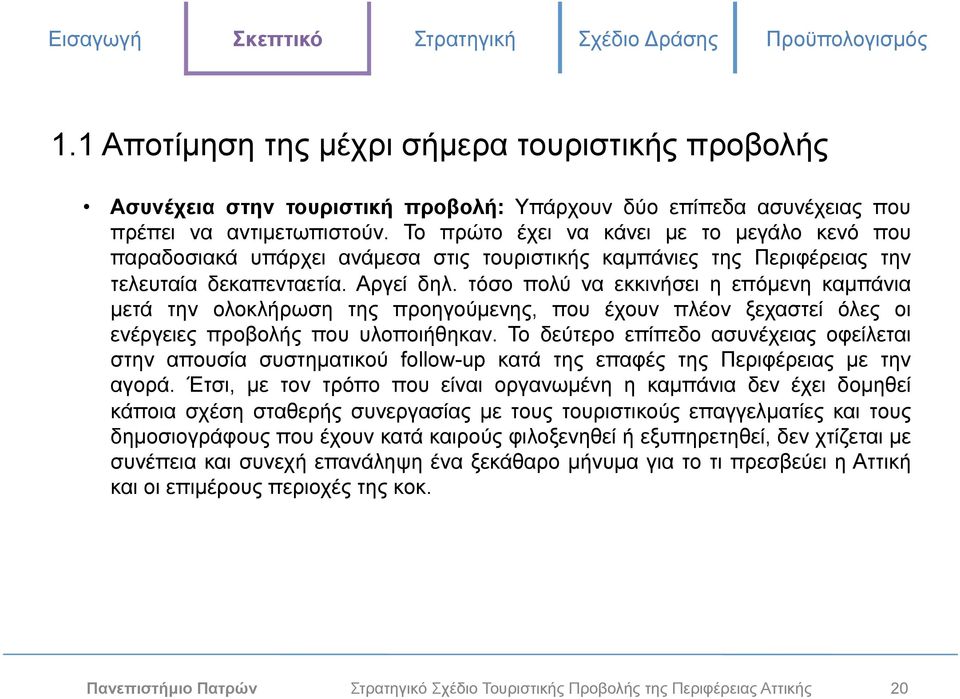 τόσο πολύ να εκκινήσει η επόµενη καµπάνια µετά την ολοκλήρωση της προηγούµενης, που έχουν πλέον ξεχαστεί όλες οι ενέργειες προβολής που υλοποιήθηκαν.