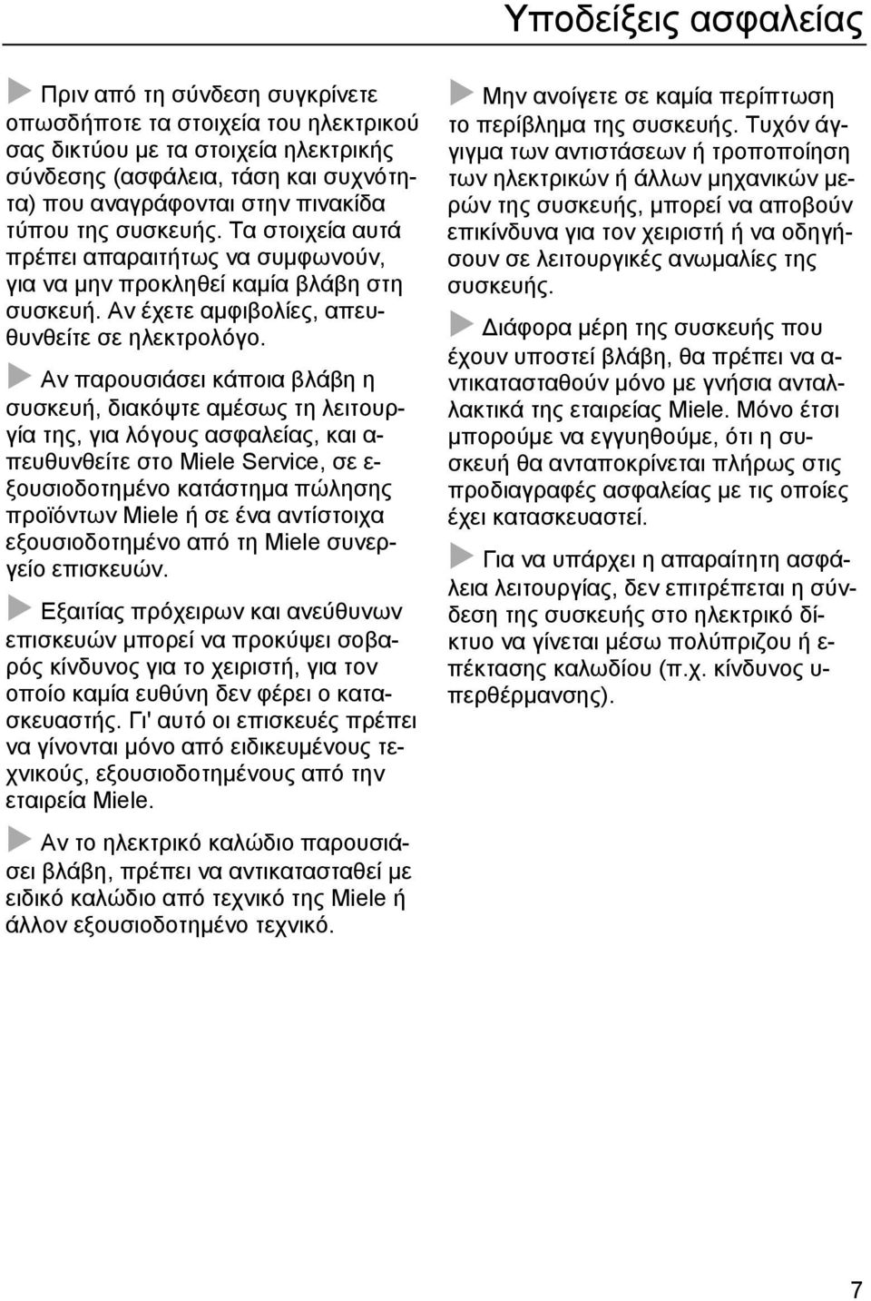 Αν παρουσιάσει κάποια βλάβη η συσκευή, διακόψτε αμέσως τη λειτουργία της, για λόγους ασφαλείας, και α- πευθυνθείτε στο Miele Service, σε ε- ξουσιοδοτημένο κατάστημα πώλησης προϊόντων Miele ή σε ένα