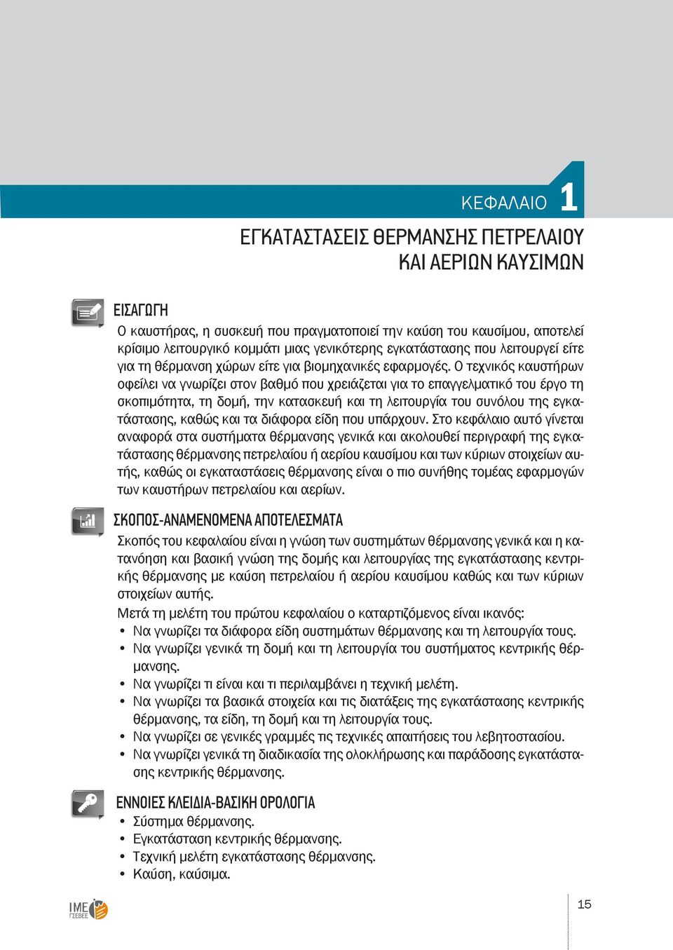 Ο τεχνικός καυστήρων οφείλει να γνωρίζει στον βαθμό που χρειάζεται για το επαγγελματικό του έργο τη σκοπιμότητα, τη δομή, την κατασκευή και τη λειτουργία του συνόλου της εγκατάστασης, καθώς και τα
