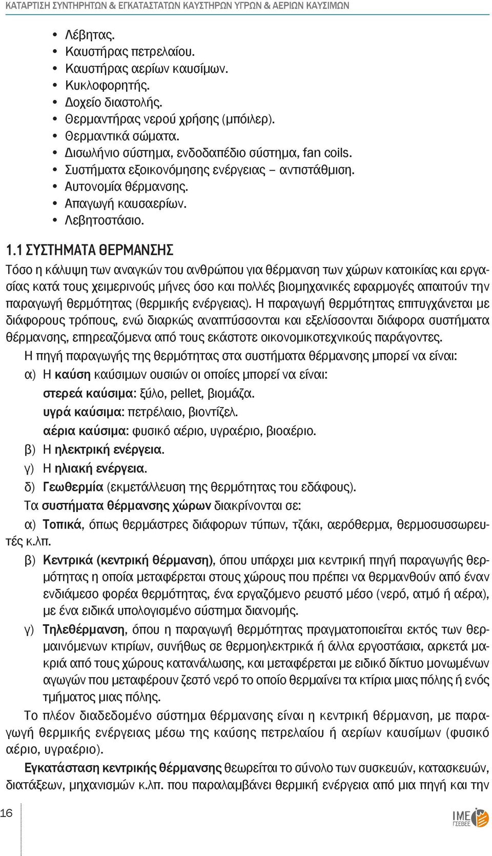 1 ΣΥΣΤΗΜΑΤΑ ΘΕΡΜΑΝΣΗΣ Τόσο η κάλυψη των αναγκών του ανθρώπου για θέρμανση των χώρων κατοικίας και εργασίας κατά τους χειμερινούς μήνες όσο και πολλές βιομηχανικές εφαρμογές απαιτούν την παραγωγή