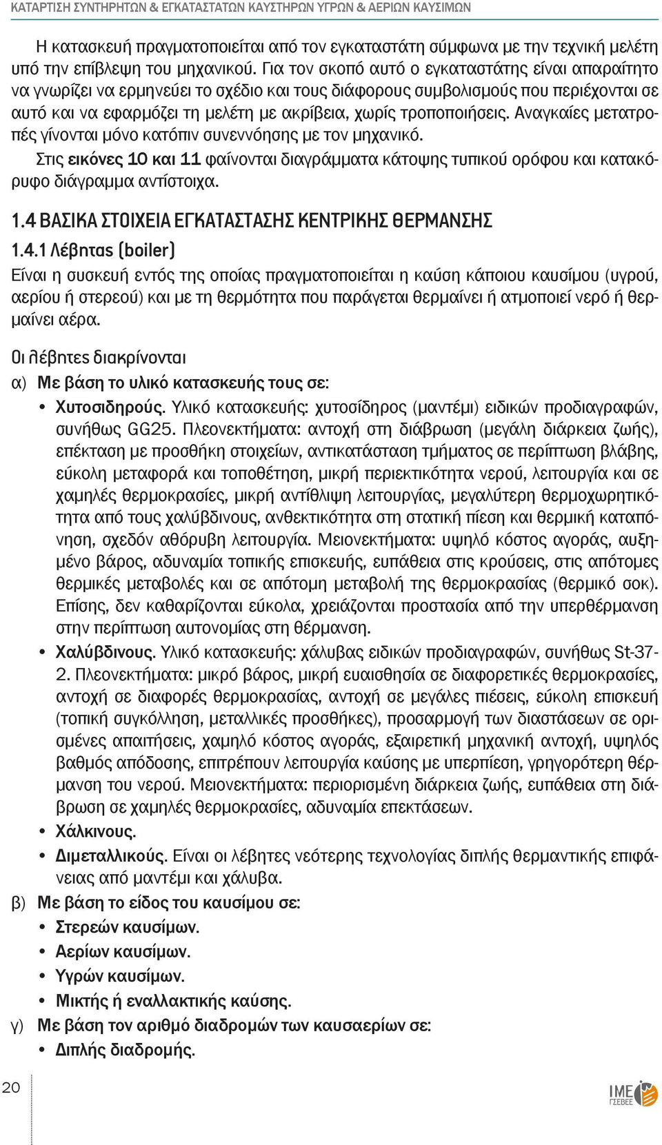 τροποποιήσεις. Αναγκαίες μετατροπές γίνονται μόνο κατόπιν συνεννόησης με τον μηχανικό. Στις εικόνες 10 και 11 φαίνονται διαγράμματα κάτοψης τυπικού ορόφου και κατακόρυφο διάγραμμα αντίστοιχα. 1.4 ΒΑΣΙΚΑ ΣΤΟΙΧΕΙΑ ΕΓΚΑΤΑΣΤΑΣΗΣ ΚΕΝΤΡΙΚΗΣ ΘΕΡΜΑΝΣΗΣ 1.