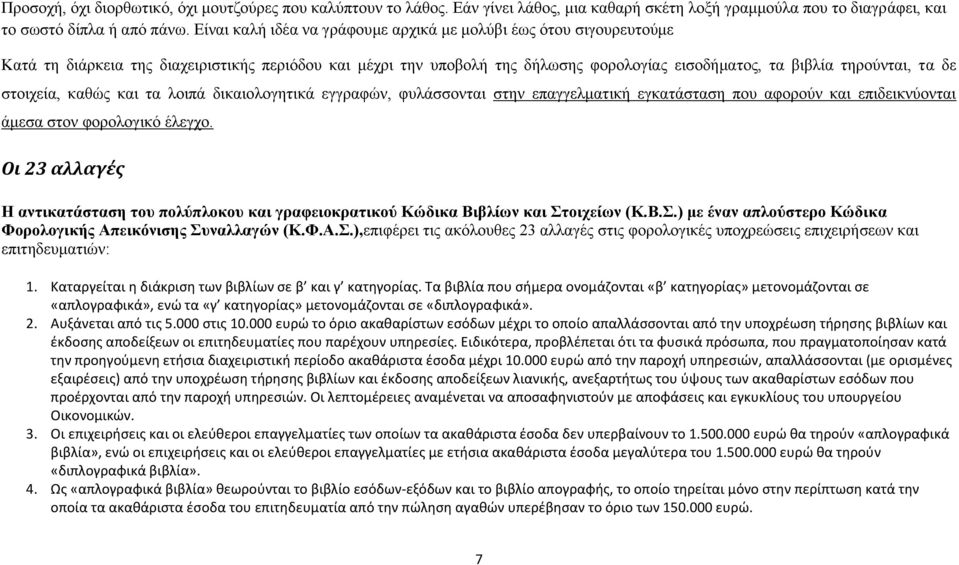 στοιχεία, καθώς και τα λοιπά δικαιολογητικά εγγραφών, φυλάσσονται στην επαγγελματική εγκατάσταση που αφορούν και επιδεικνύονται άμεσα στον φορολογικό έλεγχο.