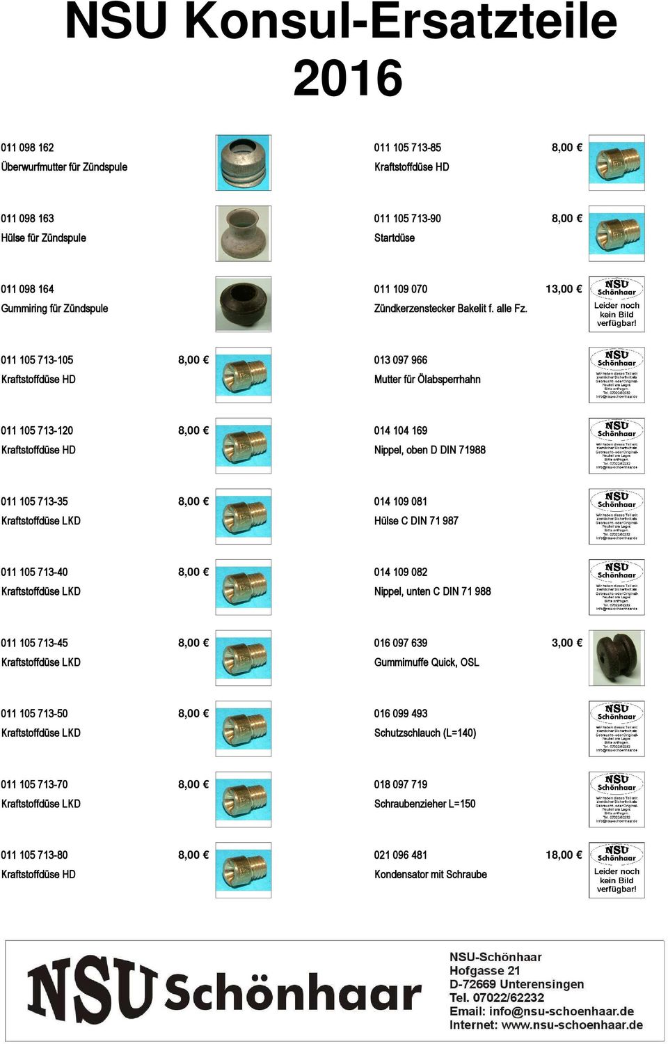 13,00 011 105 713-105 8,00 013 097 966 Kraftstoffdüse HD Mutter für Ölabsperrhahn 011 105 713-120 8,00 014 104 169 Kraftstoffdüse HD Nippel, oben D DIN 71988 011 105 713-35 8,00 014 109 081