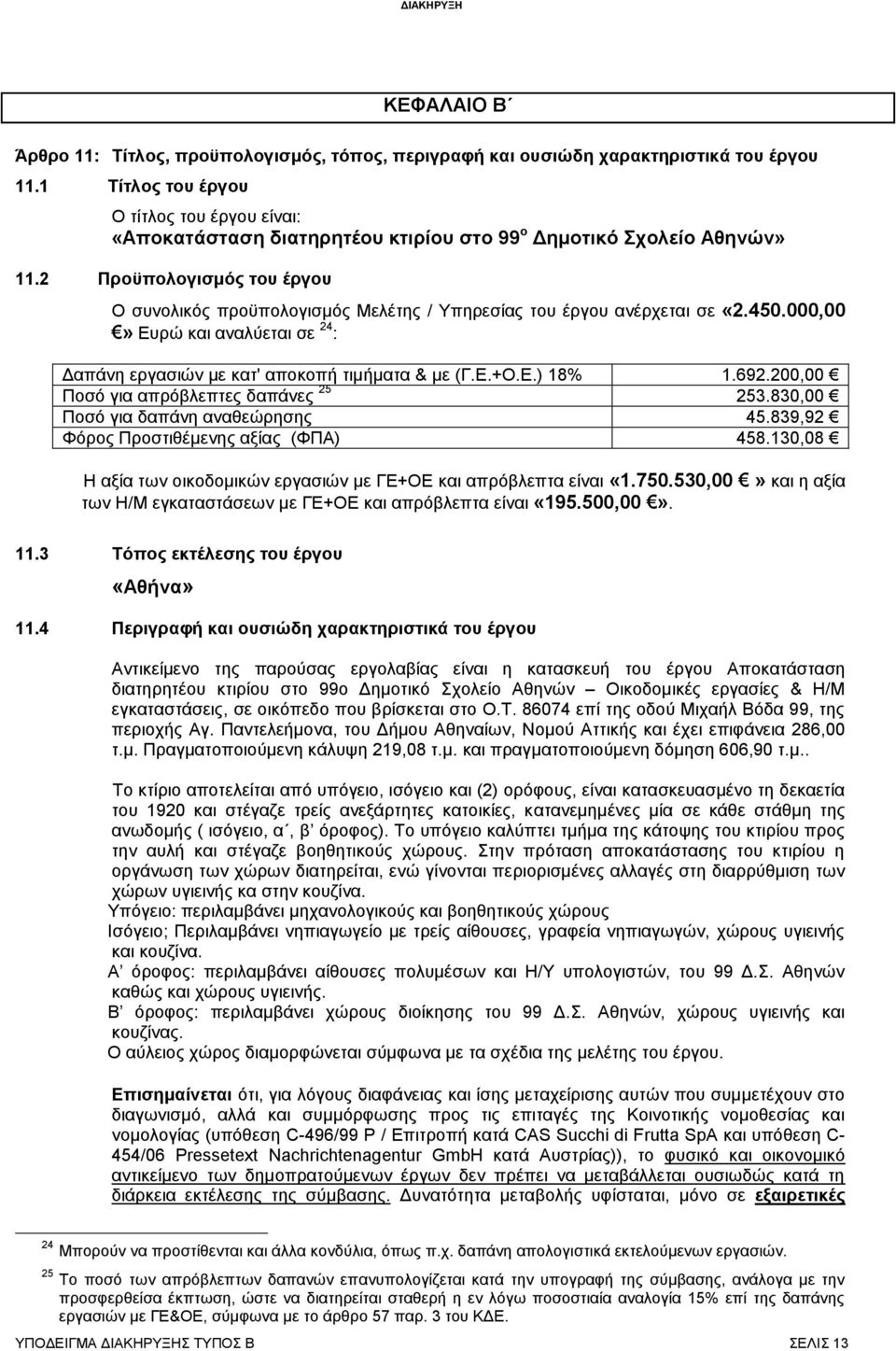 2 Προϋπολογισμός του έργου Ο συνολικός προϋπολογισμός Μελέτης / Υπηρεσίας του έργου ανέρχεται σε «2.450.000,00» Ευρώ και αναλύεται σε 24 : Δαπάνη εργασιών με κατ' αποκοπή τιμήματα & με (Γ.Ε.+Ο.Ε.) 18% 1.