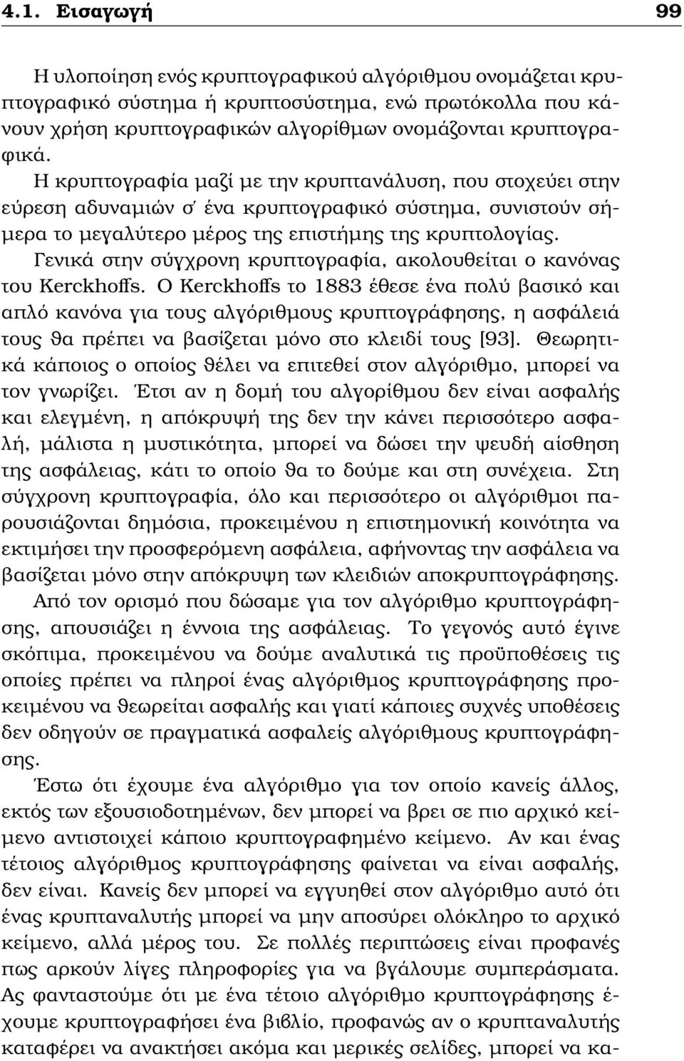 Γενικά στην σύγχρονη κρυπτογραφία, ακολουθείται ο κανόνας του Kerckhoffs.