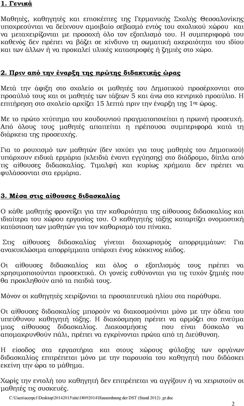 Πριν από την έναρξη της πρώτης διδακτικής ώρας Μετά την άφιξη στο σχολείο οι μαθητές του Δημοτικού προσέρχονται στο προαύλιό τους και οι μαθητές των τάξεων 5 και άνω στο κεντρικό προαύλιο.