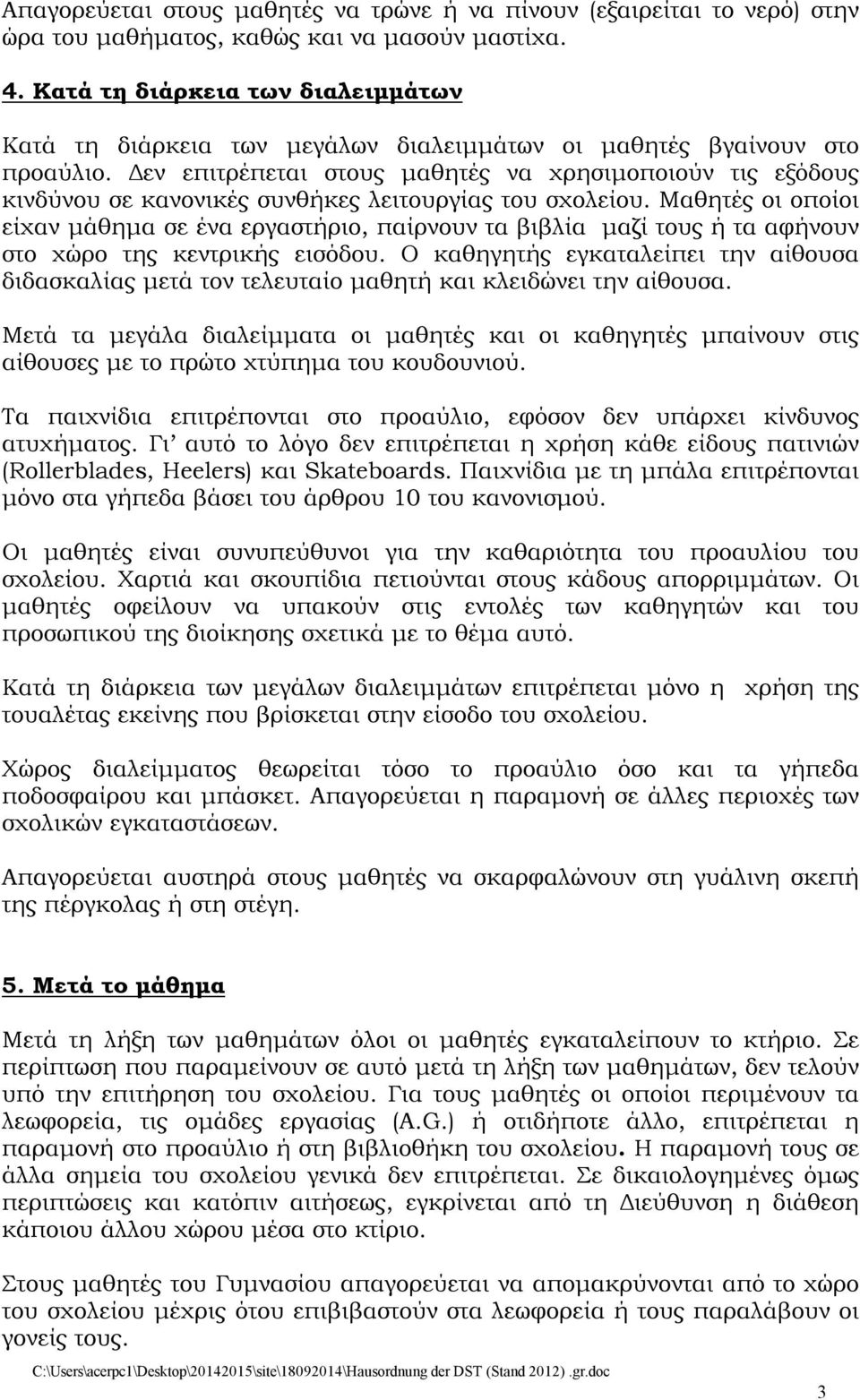 Δεν επιτρέπεται στους μαθητές να χρησιμοποιούν τις εξόδους κινδύνου σε κανονικές συνθήκες λειτουργίας του σχολείου.