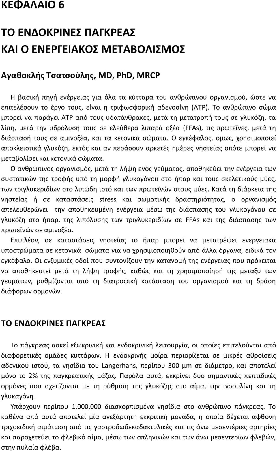 Tο ανθρώπινο σώμα μπορεί να παράγει ΑΤΡ από τους υδατάνθρακες, μετά τη μετατροπή τους σε γλυκόζη, τα λίπη, μετά την υδρόλυσή τους σε ελεύθερα λιπαρά οξέα (FFAs), τις πρωτεΐνες, μετά τη διάσπασή τους