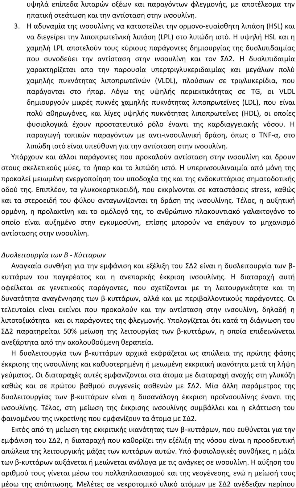 Η υψηλή ΗSL και η χαμηλή LPL αποτελούν τους κύριους παράγοντες δημιουργίας της δυσλιπιδαιμίας που συνοδεύει την αντίσταση στην ινσουλίνη και τον ΣΔ2.