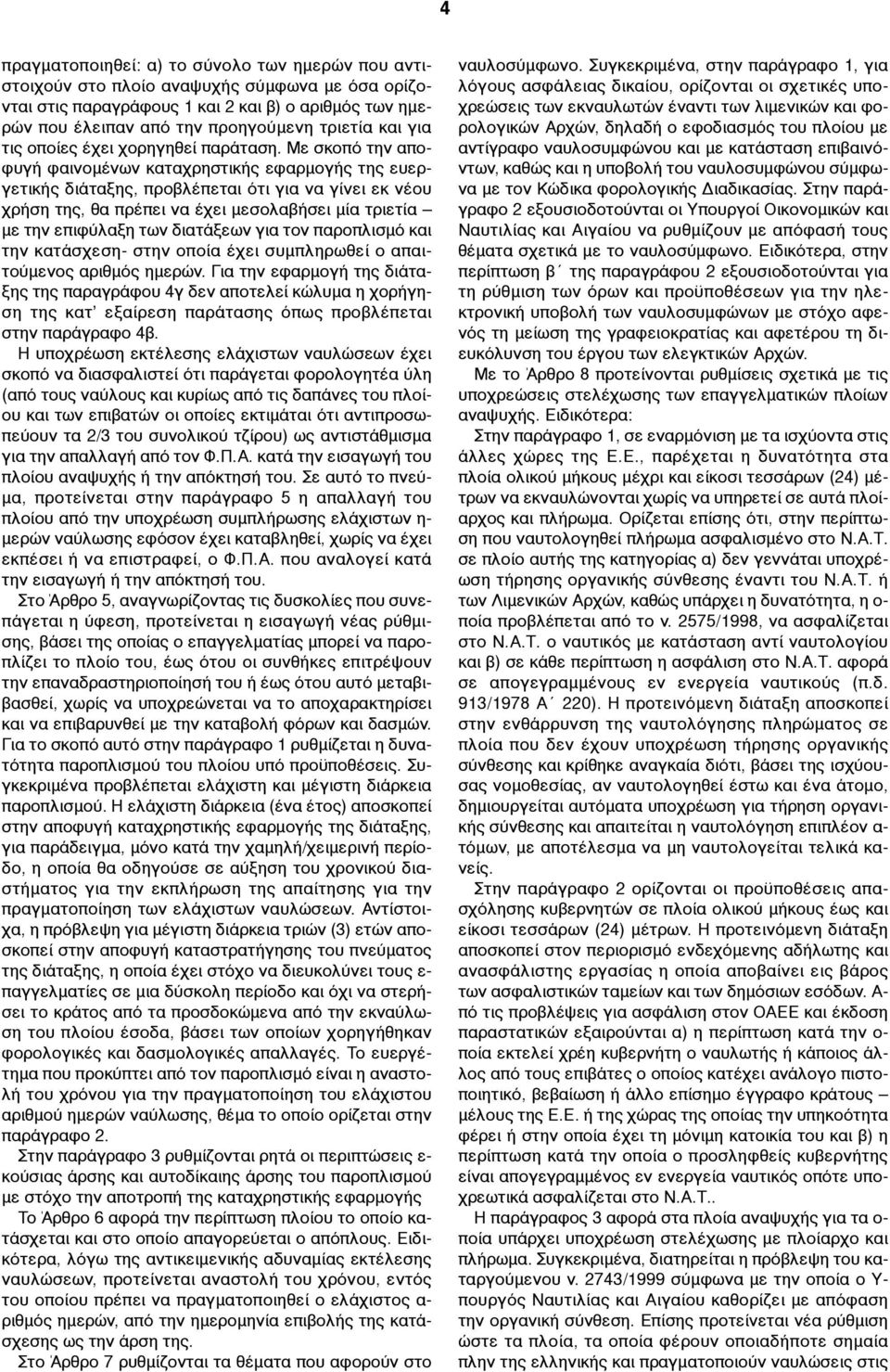 Με σκοπό την αποφυγή φαινοµένων καταχρηστικής εφαρµογής της ευεργετικής διάταξης, προβλέπεται ότι για να γίνει εκ νέου χρήση της, θα πρέπει να έχει µεσολαβήσει µία τριετία µε την επιφύλαξη των