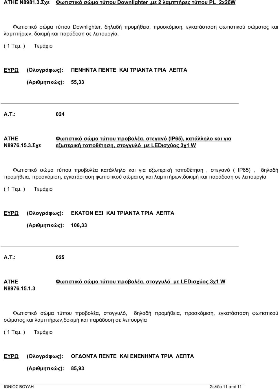 λειτουργία. ΕΥΡΩ (Ολογράφως): ΠΕΝΗΝΤΑ ΠΕΝΤΕ ΚΑΙ ΤΡΙΑΝΤΑ ΤΡΙΑ ΛΕΠΤΑ (Αριθμητικώς): 55,33