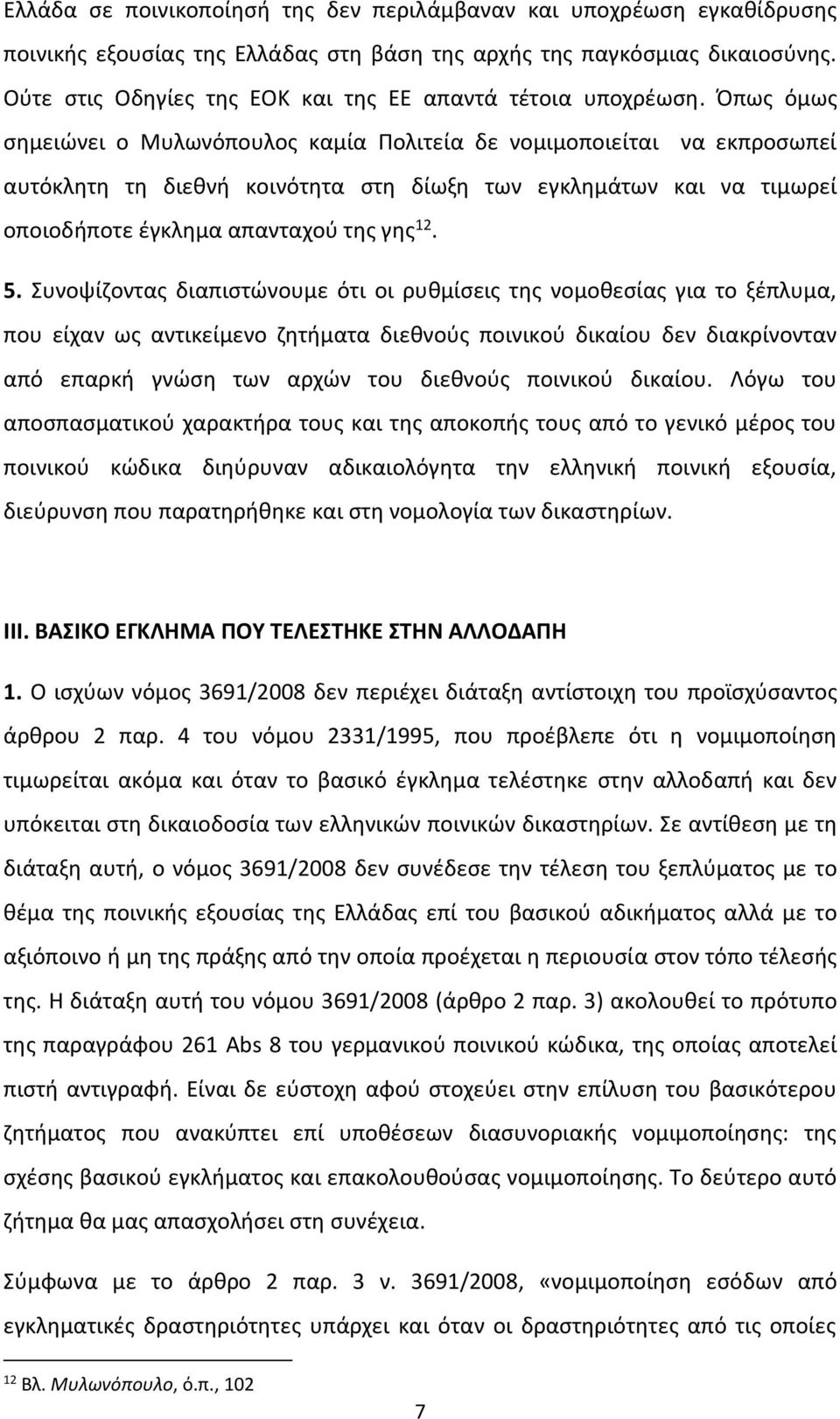 Όπως όμως σημειώνει ο Μυλωνόπουλος καμία Πολιτεία δε νομιμοποιείται να εκπροσωπεί αυτόκλητη τη διεθνή κοινότητα στη δίωξη των εγκλημάτων και να τιμωρεί οποιοδήποτε έγκλημα απανταχού της γης 12. 5.