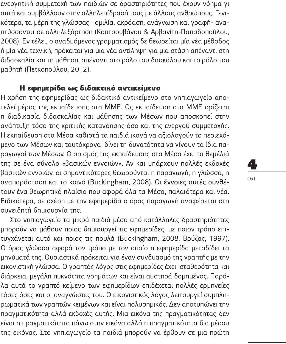 Εν τέλει, ο αναδυόμενος γραμματισμός δε θεωρείται μία νέα μέθοδος ή μία νέα τεχνική, πρόκειται για μια νέα αντίληψη για μια στάση απέναντι στη διδασκαλία και τη μάθηση, απέναντι στο ρόλο του δασκάλου