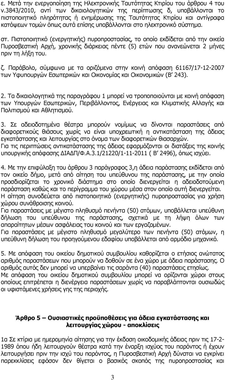 ηλεκτρονικό σύστημα. στ. Πιστοποιητικό (ενεργητικής) πυροπροστασίας, το οποίο εκδίδεται από την οικεία Πυροσβεστική Αρχή, χρονικής διάρκειας πέντε (5) ετών που ανανεώνεται 2 μήνες πριν τη λήξη του. ζ.