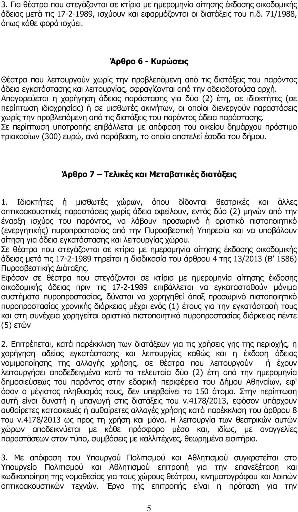 Απαγορεύεται η χορήγηση άδειας παράστασης για δύο (2) έτη, σε ιδιοκτήτες (σε περίπτωση ιδιοχρησίας) ή σε μισθωτές ακινήτων, οι οποίοι διενεργούν παραστάσεις χωρίς την προβλεπόμενη από τις διατάξεις