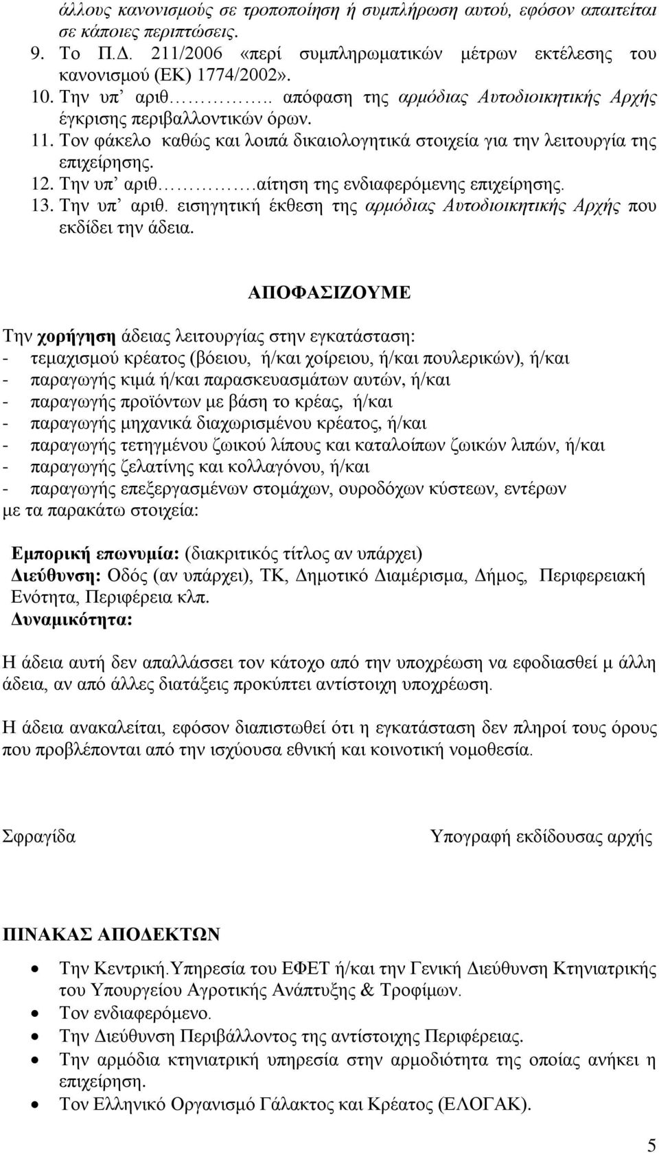 αίτηση της ενδιαφερόμενης 13. Την υπ αριθ. εισηγητική έκθεση της αρμόδιας Αυτοδιοικητικής Αρχής που εκδίδει την άδεια.