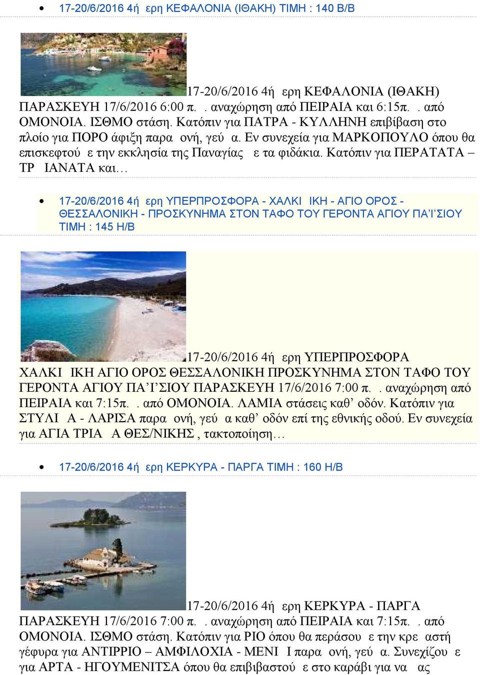 Κατόπιν για ΠΕΡΑΤΑΤΑ ΤΡΩΙΑΝΑΤΑ και 17-20/6/2016 4ήμερη ΥΠΕΡΠΡΟΣΦΟΡΑ - ΧΑΛΚΙΔΙΚΗ - ΑΓΙΟ ΟΡΟΣ - ΘΕΣΣΑΛΟΝΙΚΗ - ΠΡΟΣΚΥΝΗΜΑ ΣΤΟΝ ΤΑΦΟ ΤΟΥ ΓΕΡΟΝΤΑ ΑΓΙΟΥ ΠΑ Ι ΣΙΟΥ ΤΙΜΗ : 145 H/B 17-20/6/2016 4ήμερη