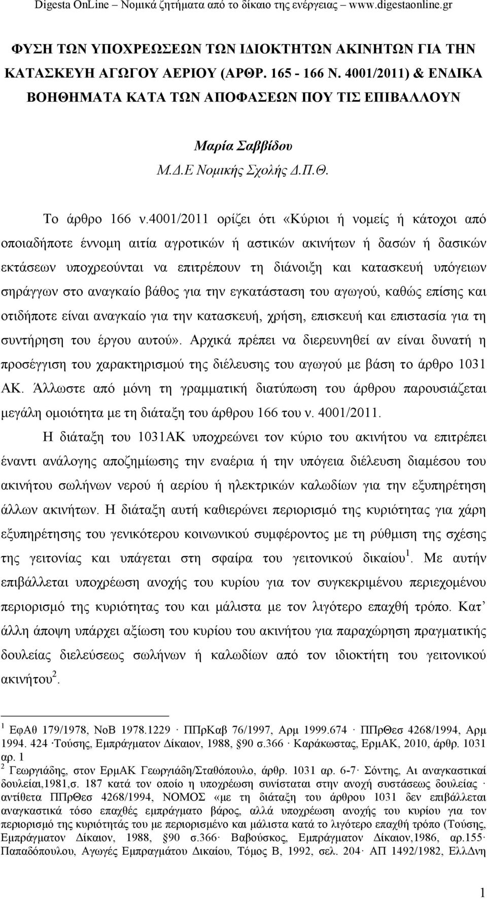 4001/2011 ορίζει ότι «Κύριοι ή νοµείς ή κάτοχοι από οποιαδήποτε έννοµη αιτία αγροτικών ή αστικών ακινήτων ή δασών ή δασικών εκτάσεων υποχρεούνται να επιτρέπουν τη διάνοιξη και κατασκευή υπόγειων