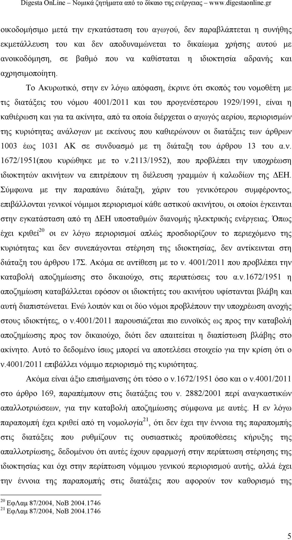 Το Ακυρωτικό, στην εν λόγω απόφαση, έκρινε ότι σκοπός του νοµοθέτη µε τις διατάξεις του νόµου 4001/2011 και του προγενέστερου 1929/1991, είναι η καθιέρωση και για τα ακίνητα, από τα οποία διέρχεται ο