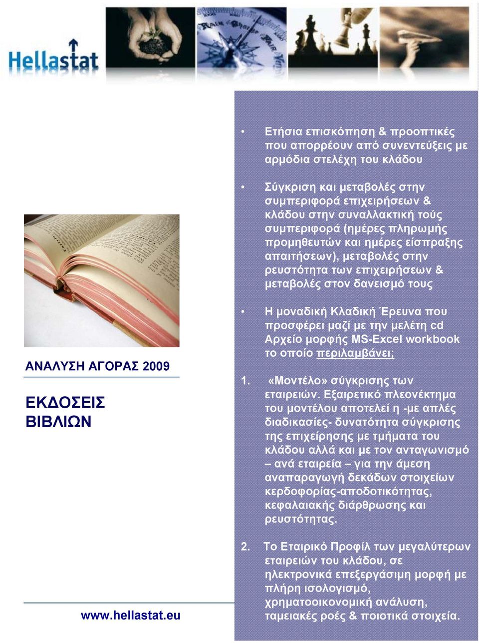 eu H μοναδική Κλαδική Έρευνα που προσφέρει μαζί με την μελέτη cd Αρχείο μορφής MS-Excel workbook το οποίο περιλαμβάνει; 1. «Mοντέλο» σύγκρισης των εταιρειών.