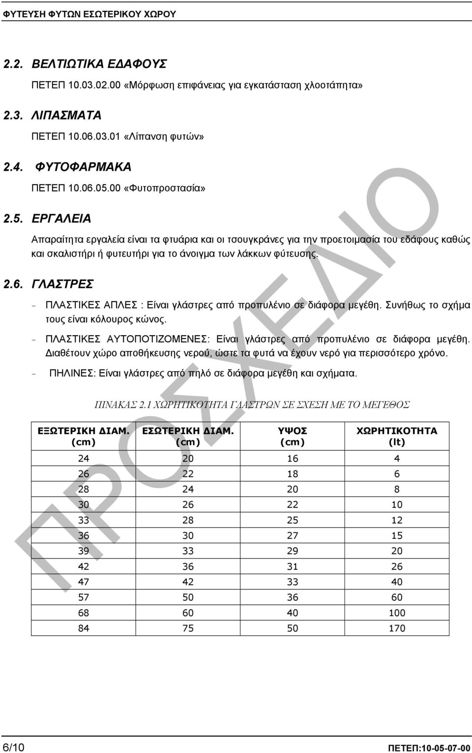 ΓΛΑΣΤΡΕΣ - ΠΛΑΣΤΙΚΕΣ ΑΠΛΕΣ : Είναι γλάστρες από προπυλένιο σε διάφορα µεγέθη. Συνήθως το σχήµα τους είναι κόλουρος κώνος. - ΠΛΑΣΤΙΚΕΣ ΑΥΤΟΠΟΤΙΖΟΜΕΝΕΣ: Είναι γλάστρες από προπυλένιο σε διάφορα µεγέθη.