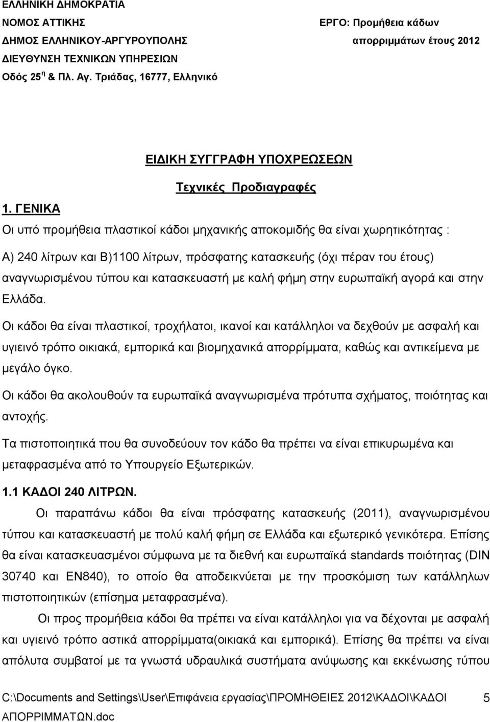 ΓΕΝΙΚΑ Οι υπό προμήθεια πλαστικοί κάδοι μηχανικής αποκομιδής θα είναι χωρητικότητας : Α) 240 λίτρων και Β)1100 λίτρων, πρόσφατης κατασκευής (όχι πέραν του έτους) αναγνωρισμένου τύπου και κατασκευαστή