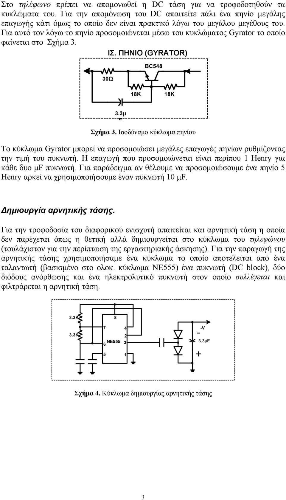 Για αυτό τον λόγω το πηνίο προσομοιώνεται μέσω του κυκλώματος Gyrator το οποίο φαίνεται στο Σχήμα 3. ΙΣ. ΠΗΝΙΟ (GYRATOR) 30Ω BC548 8K 8K 3.3μ F Σχήμα 3.