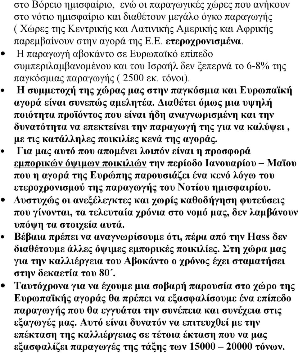 Η συμμετοχή της χώρας μας στην παγκόσμια και Ευρωπαϊκή αγορά είναι συνεπώς αμελητέα.