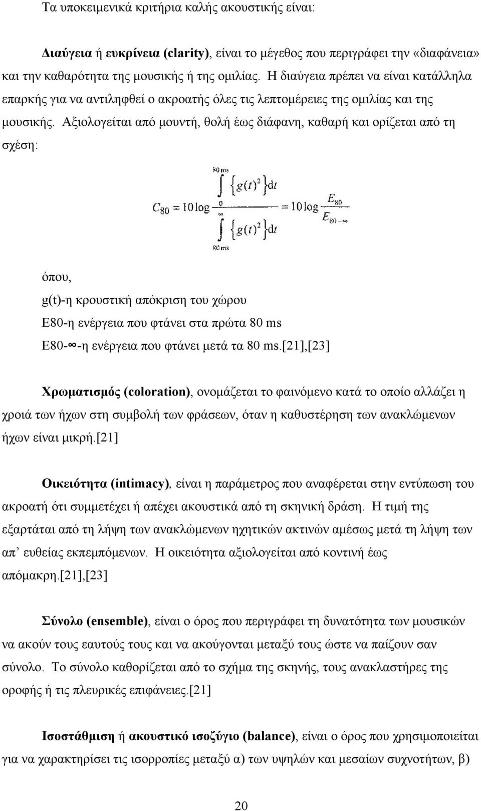 Αξιολογείται από μουντή, θολή έως διάφανη, καθαρή και ορίζεται από τη σχέση: όπου, g(t)-η κρουστική απόκριση του χώρου E80-η ενέργεια που φτάνει στα πρώτα 80 ms E80- -η ενέργεια που φτάνει μετά τα 80