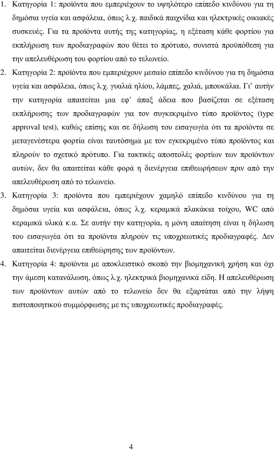 Κατηγορία 2: προϊόντα που εμπεριέχουν μεσαίο επίπεδο κινδύνου για τη δημόσια υγεία και ασφάλεια, όπως λ.χ. γυαλιά ηλίου, λάμπες, χαλιά, μπουκάλια.